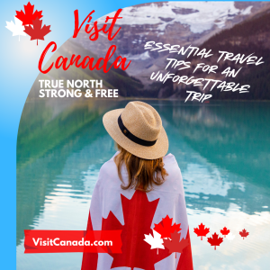 A person wearing a hat and wrapped in a Canadian flag looks at a mountain lake. Overlay text reads: "Visit Canada: Essential travel tips for an unforgettable trip. True North Strong & Free. VisitCanada.com" with maple leaf graphics.